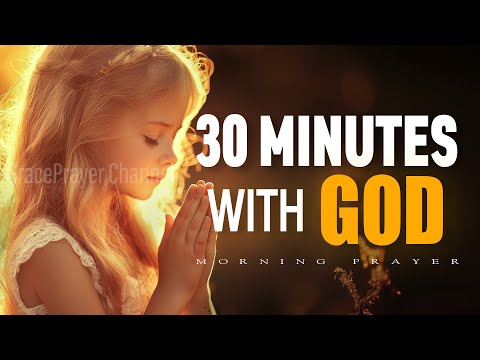 30 Minutes Powerful for Prayer | Start Your Day with God’s Blessings | Morning Prayer
