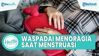 Apa itu Menoragia? Waspadai Penyakit Anemia akibat Siklus Menstruasi Berlebihan