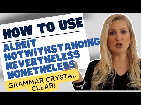 How to Use Albeit- Notwithstanding- Nevertheless- Nonetheless Correctly!