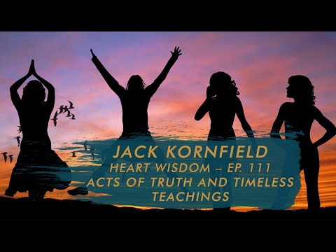 Jack Kornfield – Heart Wisdom – Ep. 111 – Acts of Truth and Timeless Teachings