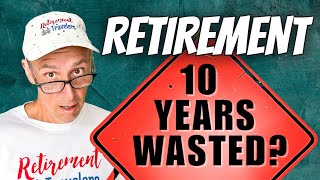 Retirement: Are You Wasting the 10 Best Years?