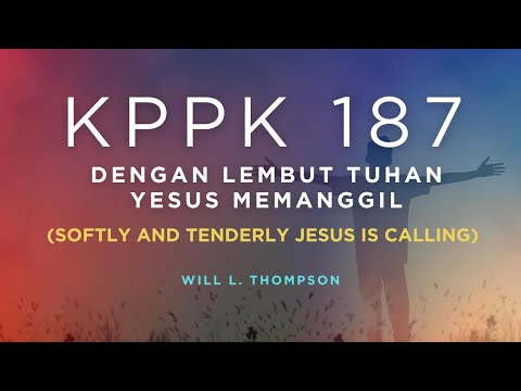 KPPK 187 - DENGAN LEMBUT TUHAN YESUS MEMANGGIL (Softly And Tenderly Jesus Is Calling)