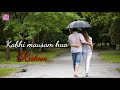 Kabhi Mausam Hua Resham Song Status