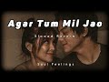 Agar Tum Mil Jao Slowed Reverb Soul Feelings