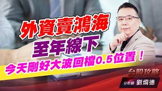 外資賣鴻海至年線下，今天剛好大波回檔0.5位置！｜台股攻略｜劉烱德 (圖)