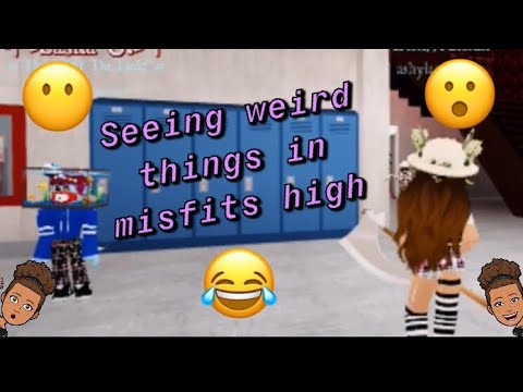 Weird things in misfits high..