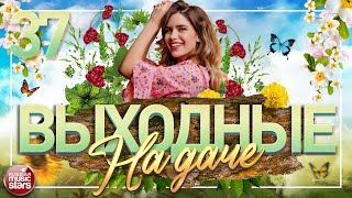 ВЫХОДНЫЕ НА ДАЧЕ ❀ ДУШЕВНЫЕ ПЕСНИ ДЛЯ ХОРОШЕГО НАСТРОЕНИЯ ❀ ЧАСТЬ 37 ❀ FAVORITE SONGS