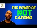 The Power Of Not Caring Living In Abundance Alpha Male S