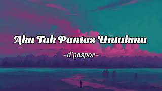 Download lagu D'paspor - Aku Tak Pantas Untukmu (Lirik) mp3