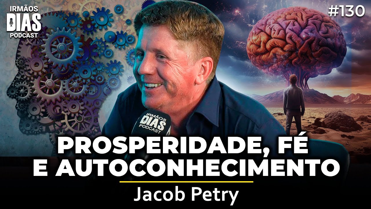 JACOB PETRY (FÉ, AUTOCONHECIMENTO E PROSPERIDADE) | Irmãos Dias Podcast 130