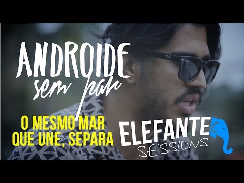 ELEFANTE SESSIONS | Androide sem par - O mesmo mar que une, separa