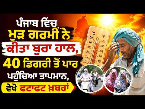 Punjab Heatwave Returns | ਪੰਜਾਬ ਵਿਚ ਮੁੜ ਗਰਮੀ ਨੇ ਕੀਤਾ ਬੁਰਾ ਹਾਲ, 40 Degree ਤੋਂ ਪਾਰ ਪਹੁੰਚਿਆ ਤਾਪਮਾਨ