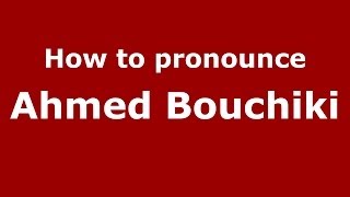 How to pronounce Ahmed Bouchiki