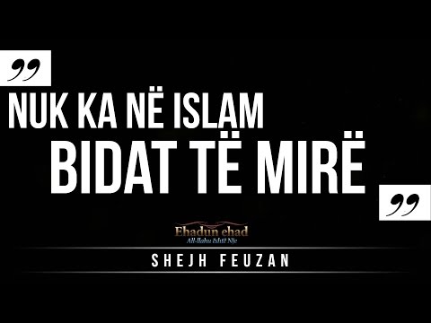 Nuk ka në islam "bidat të mirë" - Shejh Feuzan
