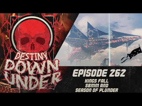 Destiny Down Under Podcast - Episode 262 - King's Fall, SBMM and Season of Plunder!