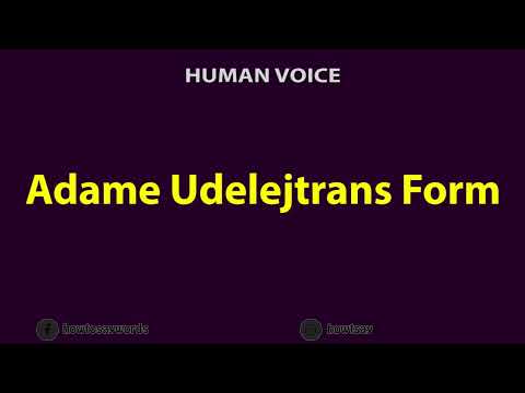 How To Pronounce Adame Udelejtrans Form