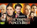 The Vampire Prince S Bride Drama 2026 Full Drama Story Explained