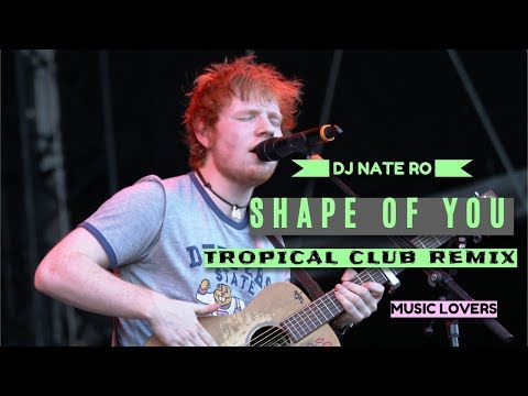DJ NATE RO - SHAPE OF YOU (TROPICAL CLUB REMIX)