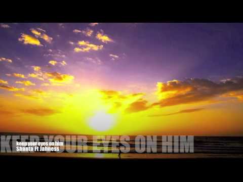 Shanta ft. Jahness - Keep Your Eyes On Him