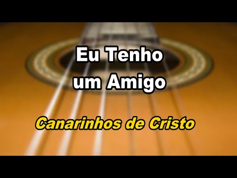 Eu Tenho Um Amigo - Canarinhos de Cristo