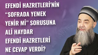 Efendi Hazretleri'nin “Sofrada Yemek Yenir mi” Sorusuna Ali Haydar Efendi Hazretleri Ne Cevap Verdi?