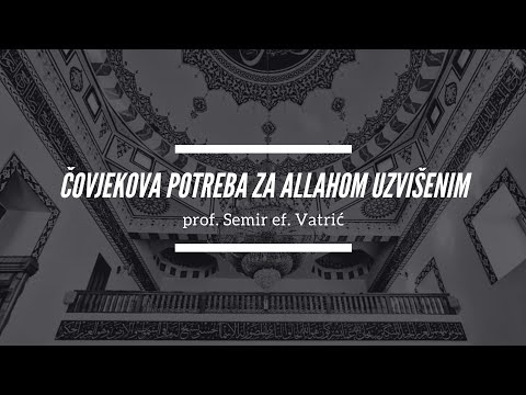prof. Semir ef. Vatrić - Čovjekova potreba za Allahom Uzvišenim