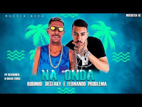 ROBINHO DESTAKY E FERNANDO PROBLEMA - NA ONDA (MUSICA NOVA)