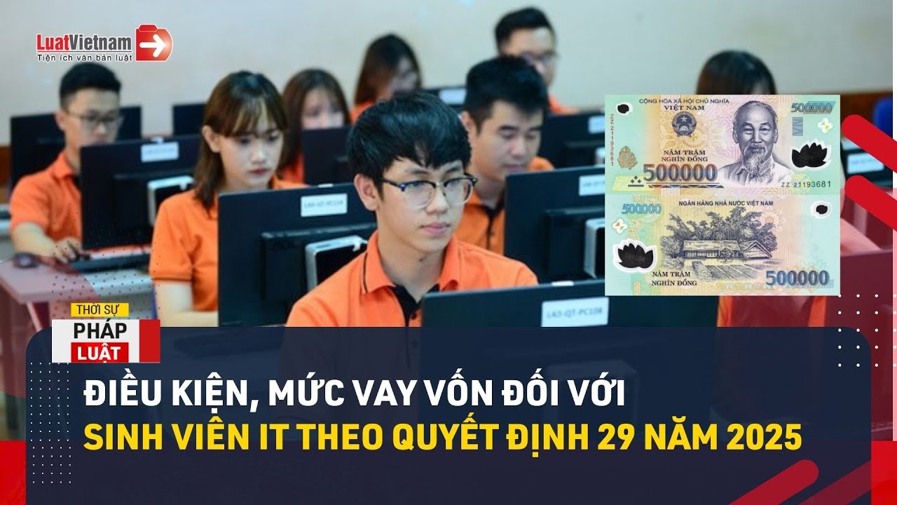 Quyết định 29: Điều kiện, mức vay vốn đối với sinh viên IT