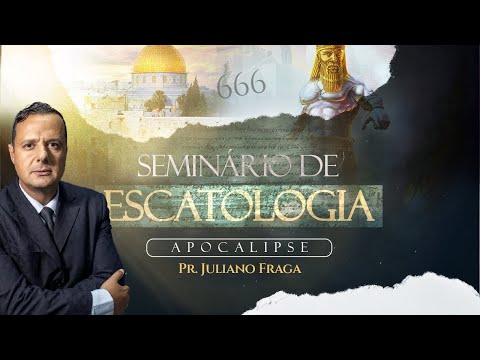 Seminário de Escatologia (Parte 3) - Pr. Juliano Fraga