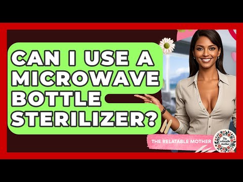 Can I Use A Microwave Bottle Sterilizer? - The Relatable Mother