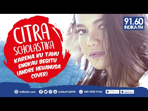CITRA SCHOLASTIKA - KARENA KU TAHU ENGKAU BEGITU (ANDRE HEHANUSA COVER) - INDIKA 9160 FM