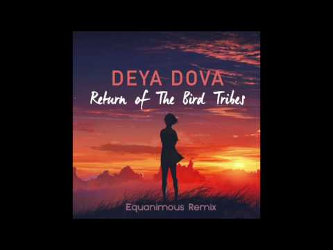 Deya Dova - Return of the Bird Tribes (Equanimous Unofficial Remix)