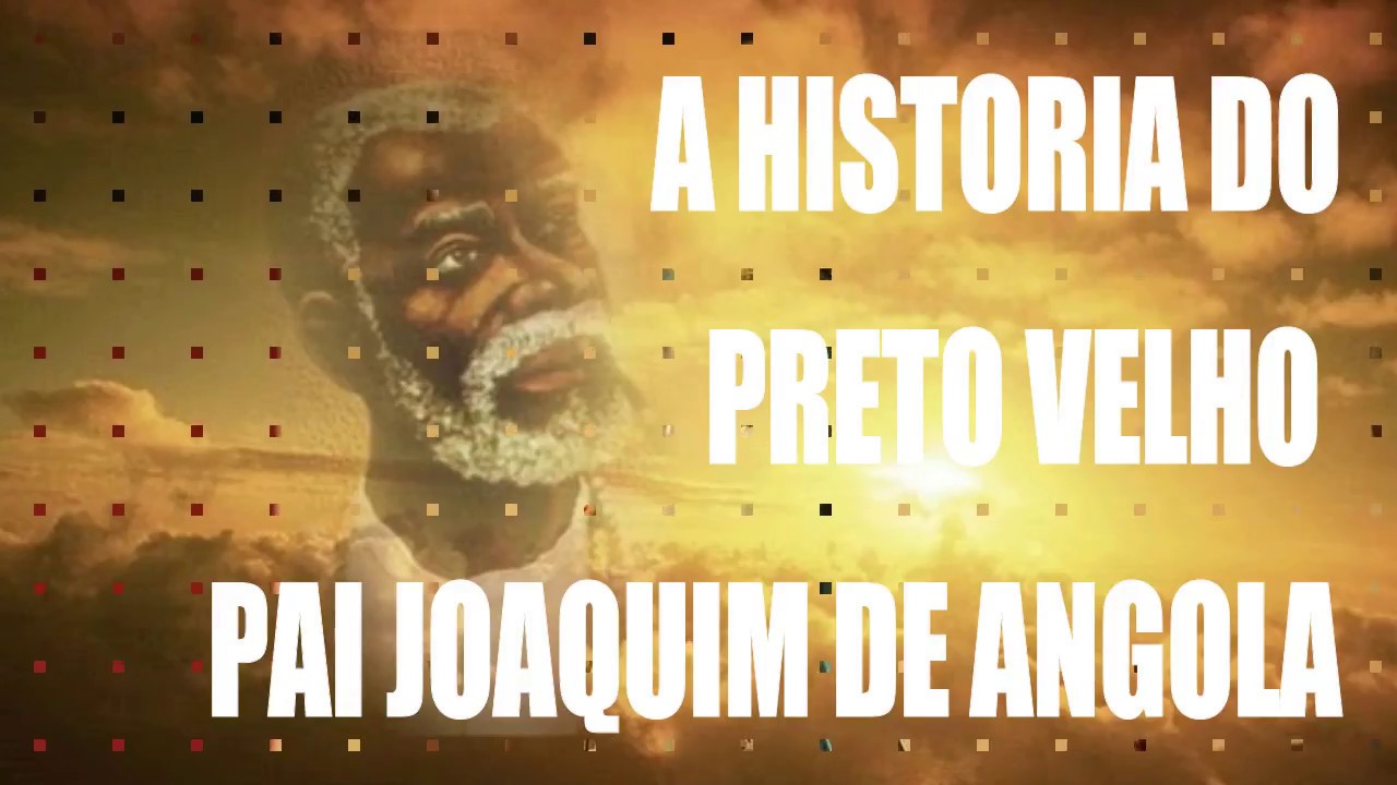 A HISTORIA DO PRETO VELHO PAI JOAQUIM DE ANGOLA