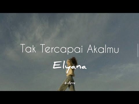 Elyana - Tak Tercapai Akalmu (lirik)