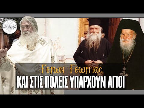 Γέρων Γεώργιος: ΚΑΙ ΣΤΙΣ ΠΟΛΕΙΣ ΥΠΑΡΧΟΥΝ ΑΓΙΟΙ