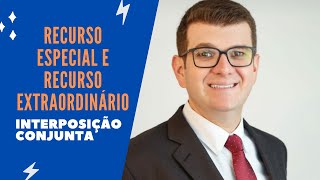 Recursos Especial e Extraordinário - Interposição conjunta