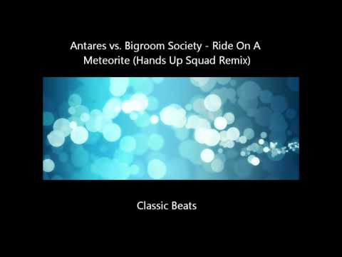 Antares vs. Bigroom Society - Ride On A Meteorite (Hands Up Squad Remix) [HD - Techno Classic Song]