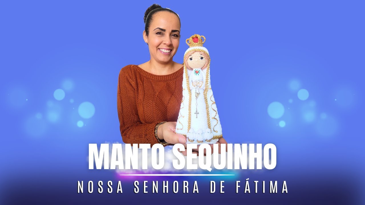 Santinha Nossa Senhora De Fátima - Manto Sequinho Nossa Senhora de Fátima Amigurumi de Crochê