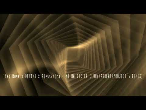 Theo Rose x DOMINO x Alessandra - NU MA DUC LA CLUB  (MaxBeatzProjectREMIX)