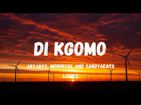 Di Kgomo &ndash; JayJayy, Mordecai & Sandy6eats | Full Lyrics