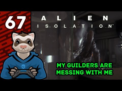 My Guilders Are Messing With Me - Pt 67 - Alien Isolation - Ferret Guild