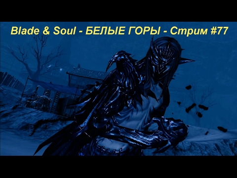 Blade & Soul - БЕЛЫЕ ГОРЫ - Cтрим #77