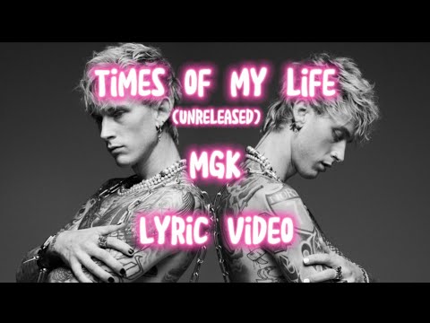 mgk | Times of My Life | (Unreleased) | Lyric Video