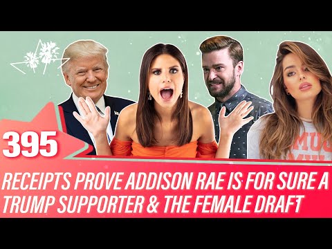 Ep 395 | Receipts Prove Addison Rae Is For Sure A Trump Supporter & The Female Draft