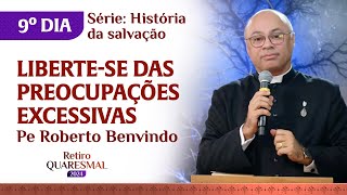Liberte-se das preocupações excessivas | 9º dia Retiro Quaresmal | Pregação Pe Roberto Benvindo