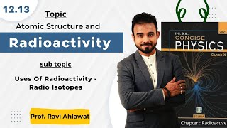 12.13 | Uses Of Radioactivity - Radio Isotopes | Radioactivity | ICSE 10 Physics | Ravi Ahlawat