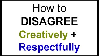 Why AGREEMENT ISN'T NECESSARY, What matters IS HOW we disagree! The BENEFITS of NOT Agreeing.
