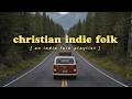 Christian Indie Folk Playlist | Chill Road Trip Worship Music for Relaxing, Studying & Prayer