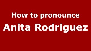 How to pronounce Anita Rodriguez