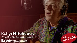 Robyn Hitchcock – One Day (It’s Being Scheduled) (live for The Current)